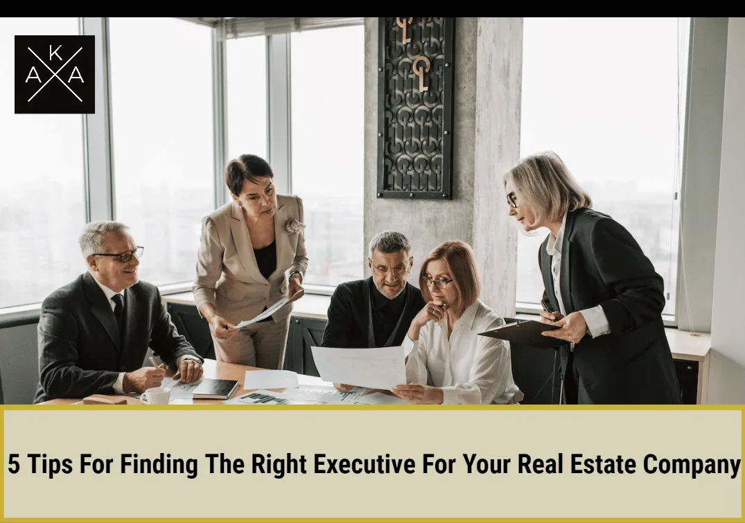 5 Tips From A Real Estate Search Firm To Help You Find The Right Executive For Your Real Estate Company