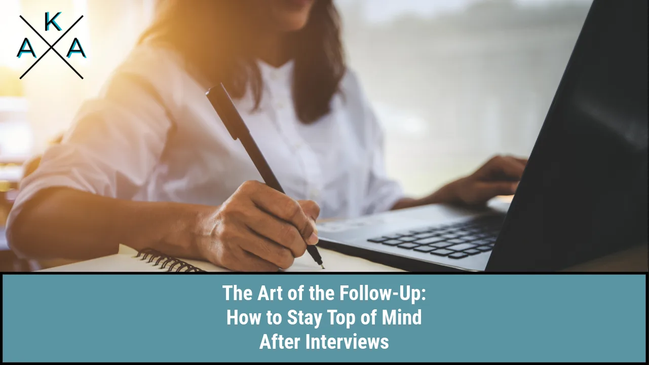The Art of the Follow-Up: How to Stay Top of Mind After Interviews