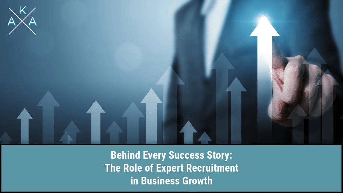 Behind Every Success Story: The Role of Expert Recruitment in Business Growth
