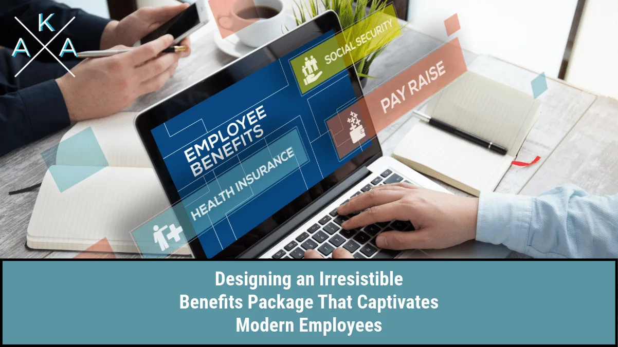 Designing an Irresistible Benefits Package That Captivates Modern Employees