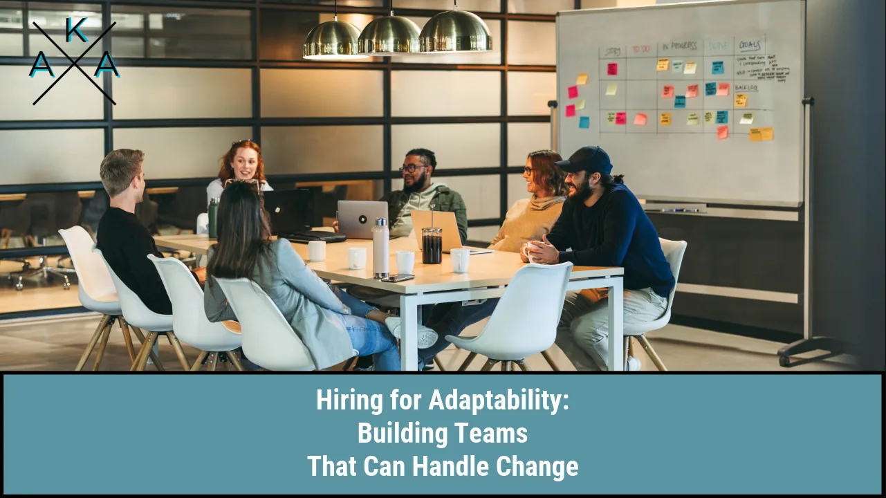 Hiring for Adaptability: Building Teams That Can Handle Change