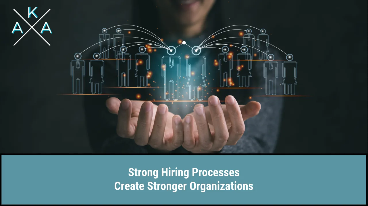 Strong Hiring Processes Create Stronger Organizations