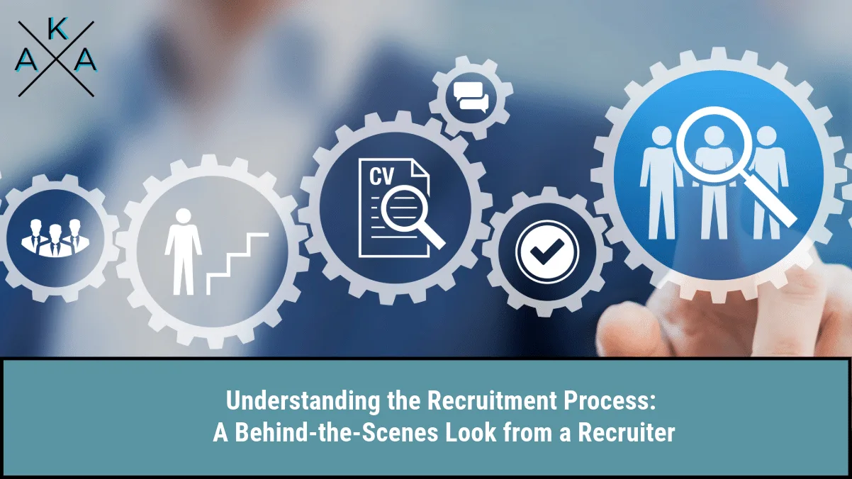 Understanding the Recruitment Process: A Behind The Scenes Look from a Recruiter