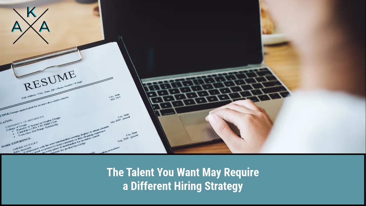 The Talent You Want May Require a Different Hiring Strategy