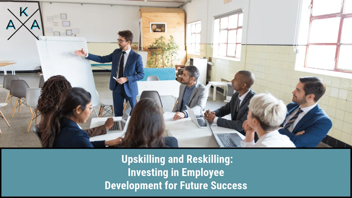Upskilling and Reskilling: Investing in Employee Development for Future Success