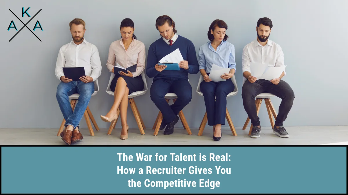 The War for Talent is Real: How a Recruiter Gives You the Competitive Edge