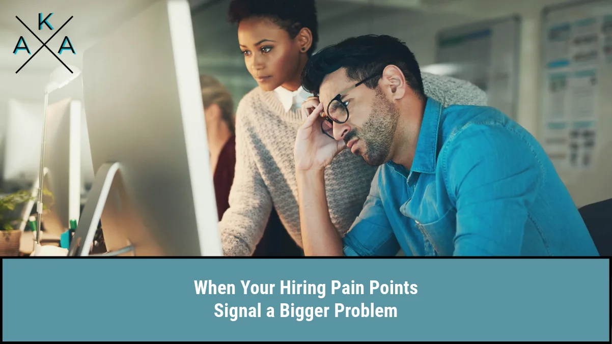 When Your Hiring Pain Points Signal a Bigger Problem