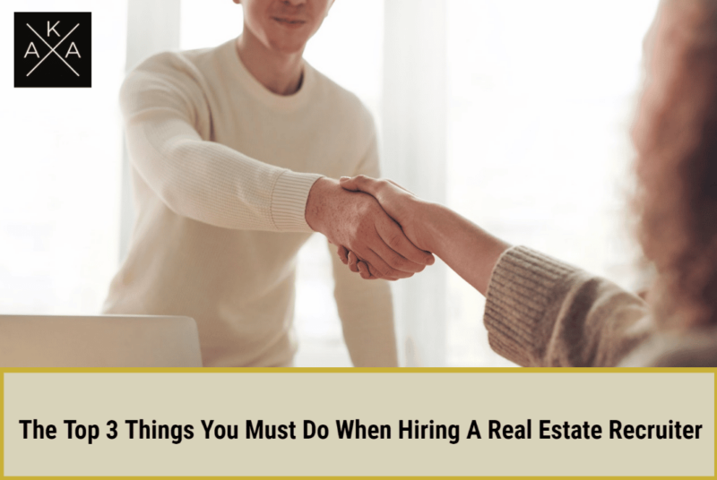 The Top 3 Things You Must Do When Hiring A Real Estate Recruiter