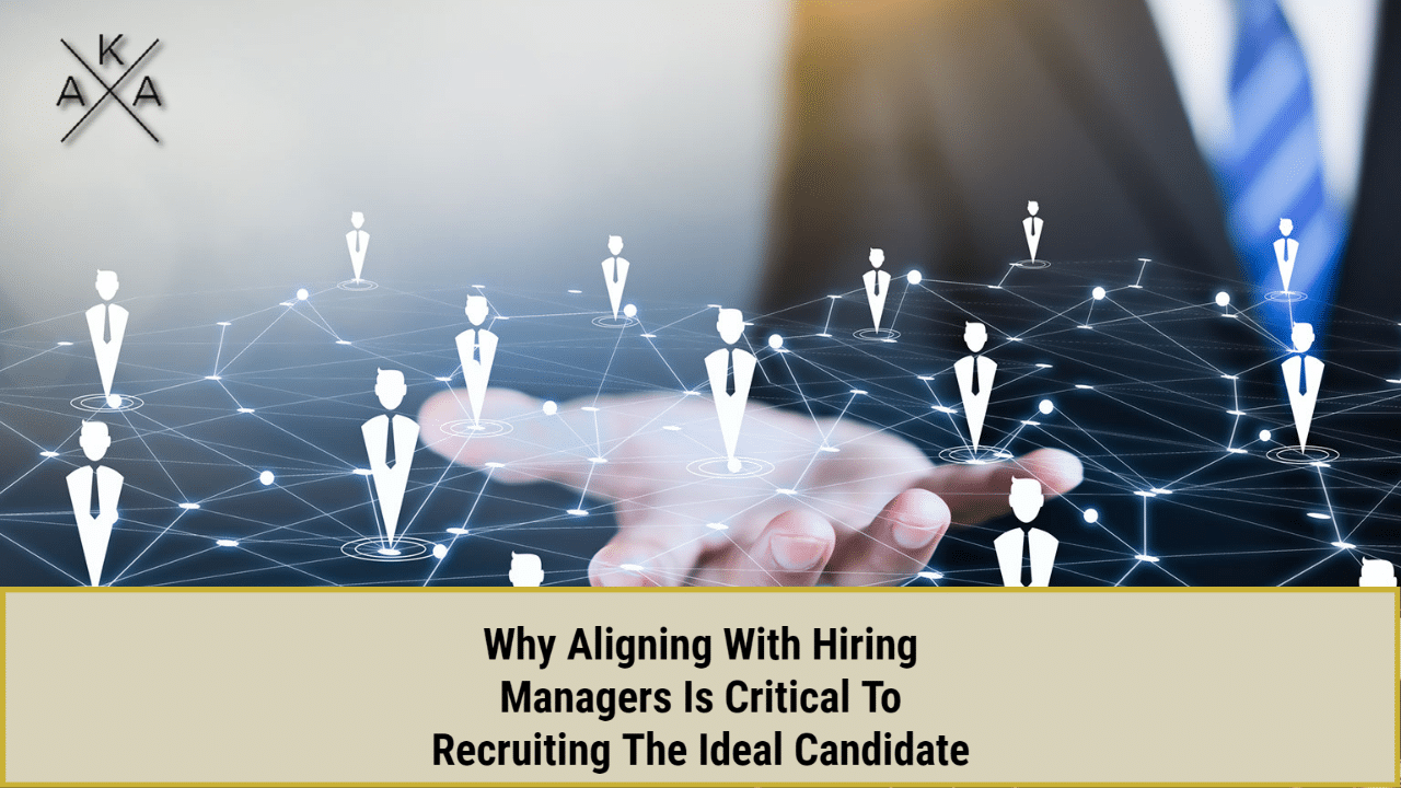 Why Aligning With Hiring Managers Is Critical To Recruiting The Ideal Candidate