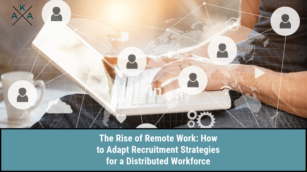 The Rise of Remote Work: Adapting Recruitment Strategies for a Distributed Workforce