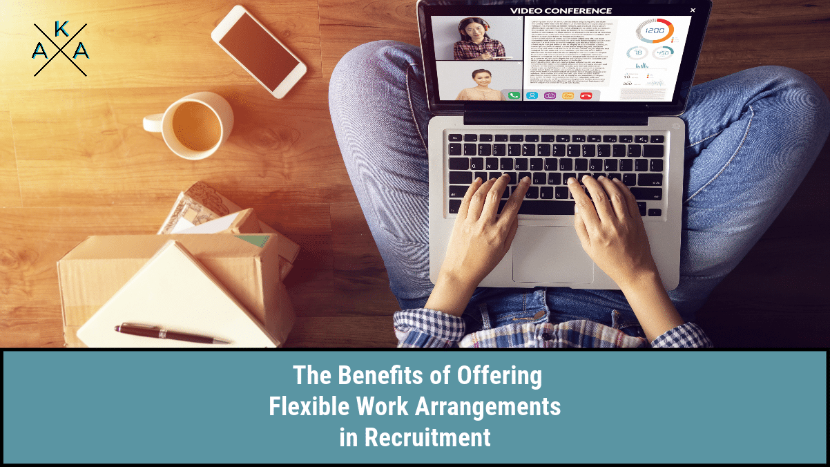 The Benefits of Offering Flexible Work Arrangements in Recruitment