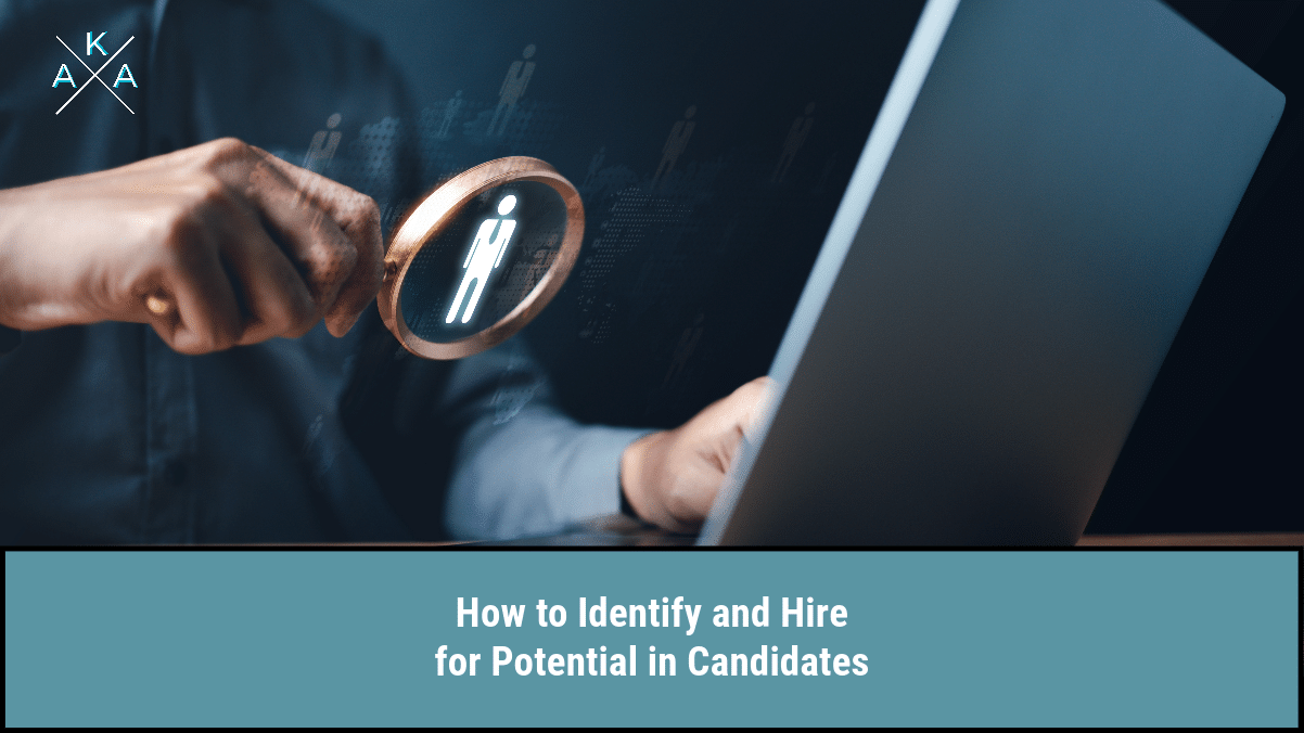 How To Identify And Hire For Potential In Candidates