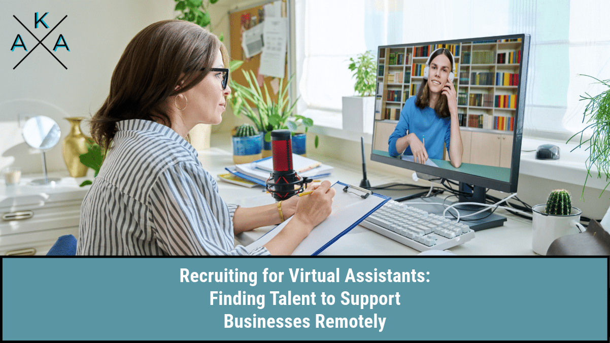 Recruiting for Virtual Assistants: Finding Talent to Support Businesses Remotely